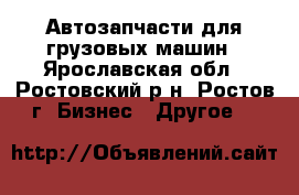 Автозапчасти для грузовых машин - Ярославская обл., Ростовский р-н, Ростов г. Бизнес » Другое   